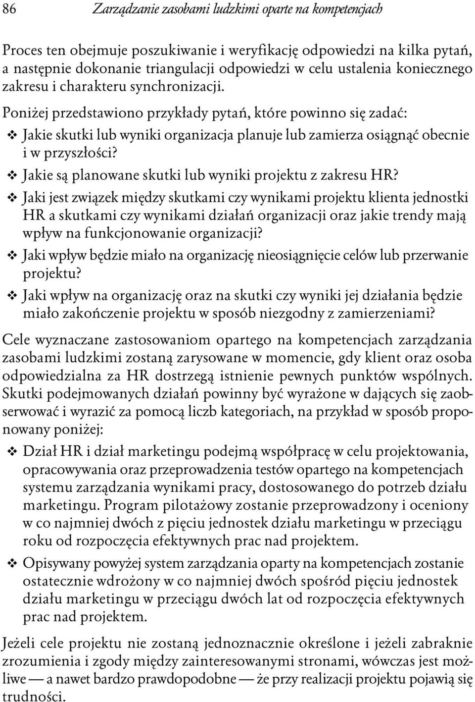 Poniżej przedstawiono przykłady pytań, które powinno się zadać: Jakie skutki lub wyniki organizacja planuje lub zamierza osiągnąć obecnie i w przyszłości?