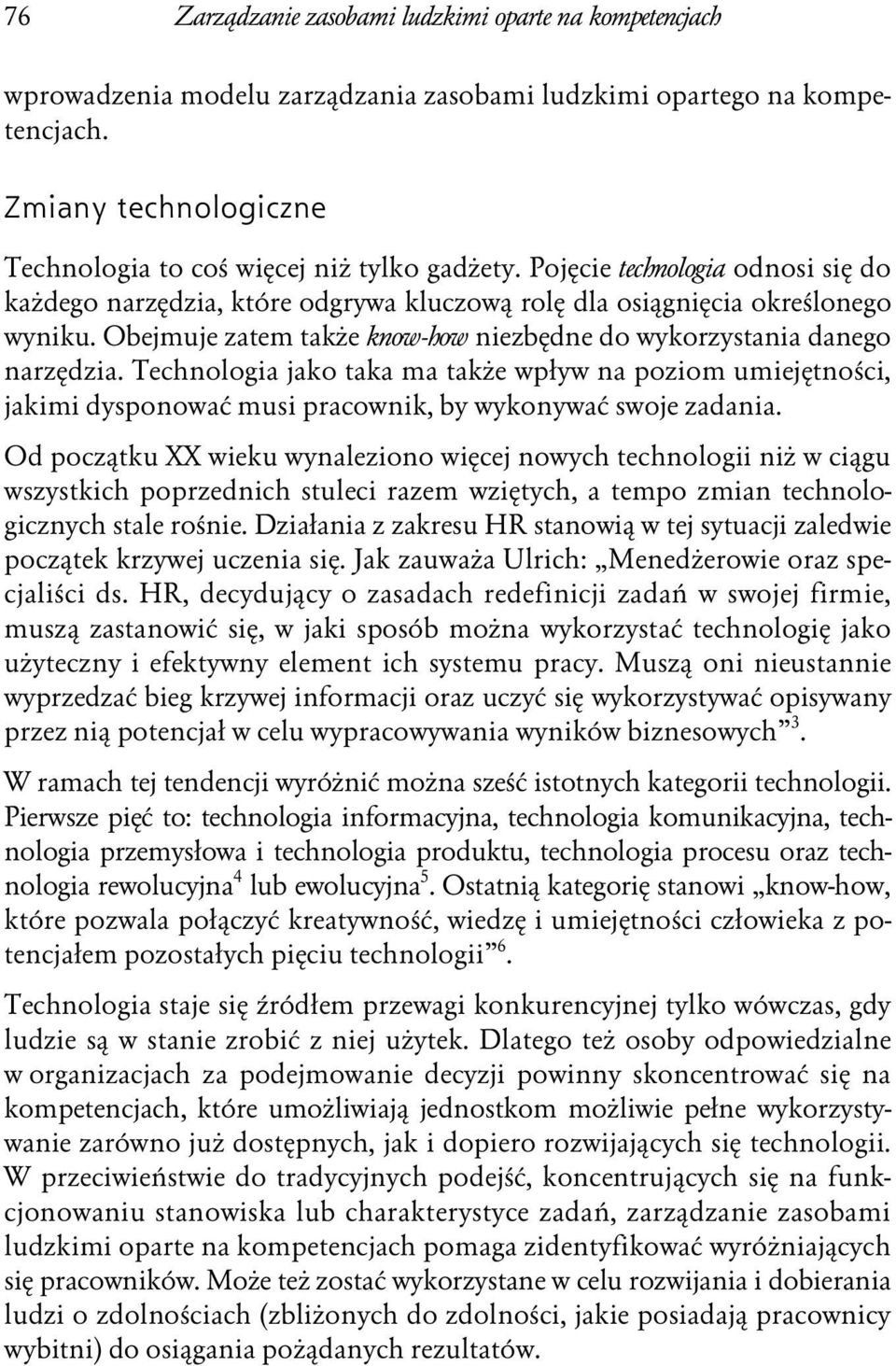 Technologia jako taka ma także wpływ na poziom umiejętności, jakimi dysponować musi pracownik, by wykonywać swoje zadania.