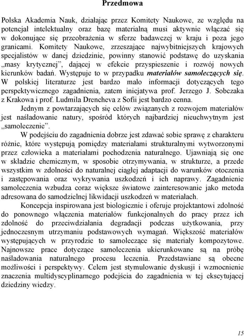 Komitety Naukowe, zrzeszające najwybitniejszych krajowych specjalistów w danej dziedzinie, powinny stanowić podstawę do uzyskania masy krytycznej, dającej w efekcie przyspieszenie i rozwój nowych