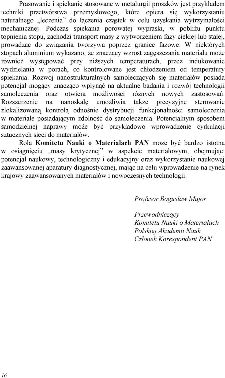 Podczas spiekania porowatej wypraski, w pobliżu punktu topnienia stopu, zachodzi transport masy z wytworzeniem fazy ciekłej lub stałej, prowadząc do związania tworzywa poprzez granice fazowe.