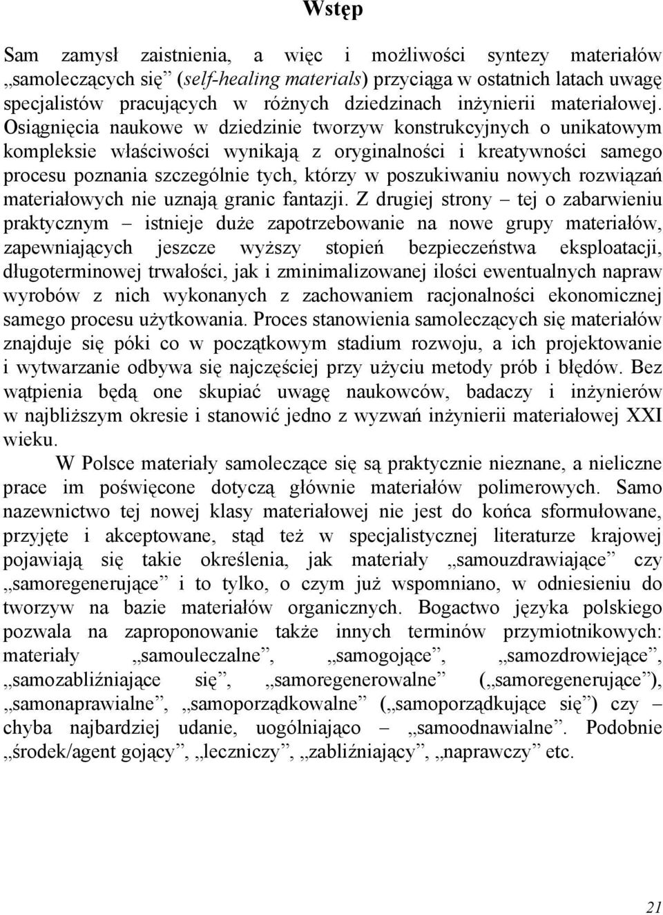 Osiągnięcia naukowe w dziedzinie tworzyw konstrukcyjnych o unikatowym kompleksie właściwości wynikają z oryginalności i kreatywności samego procesu poznania szczególnie tych, którzy w poszukiwaniu