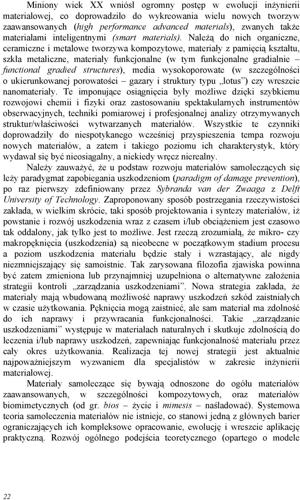 Należą do nich organiczne, ceramiczne i metalowe tworzywa kompozytowe, materiały z pamięcią kształtu, szkła metaliczne, materiały funkcjonalne (w tym funkcjonalne gradialnie functional gradied