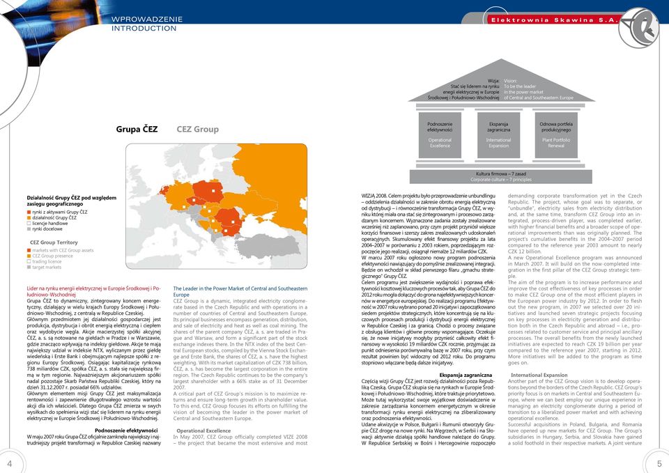 Corporate culture 7 principles Działalność Grupy ČEZ pod względem zasięgu geograficznego rynki z aktywami Grupy ČEZ działalność Grupy ČEZ licencje handlowe rynki docelowe CEZ Group Territory markets