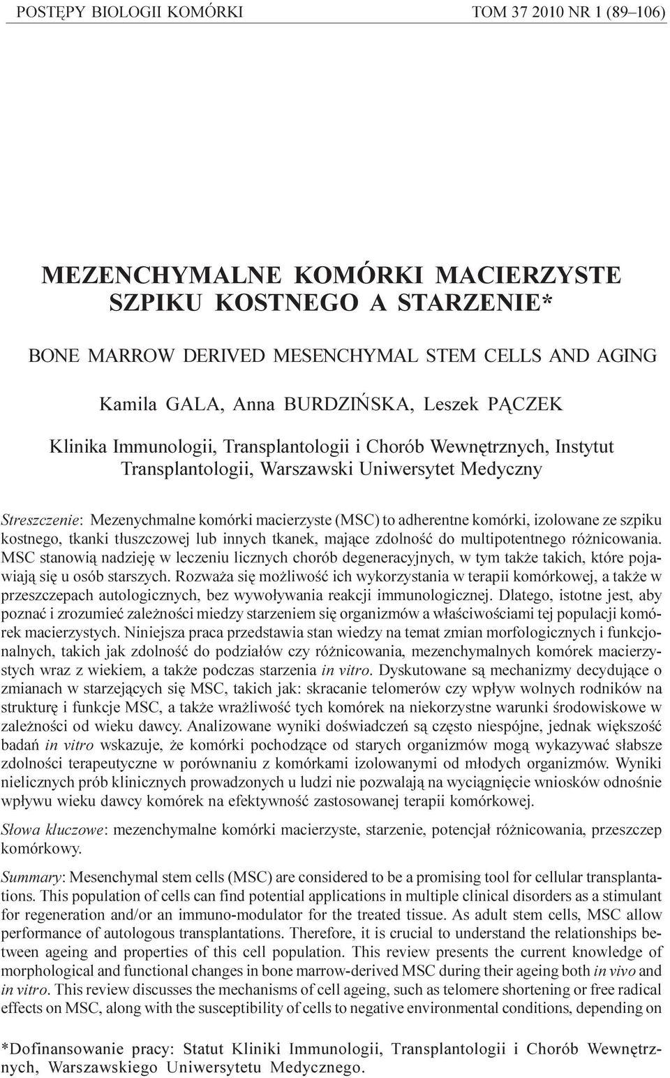 macierzyste (MSC) to adherentne komórki, izolowane ze szpiku kostnego, tkanki t³uszczowej lub innych tkanek, maj¹ce zdolnoœæ do multipotentnego ró nicowania.