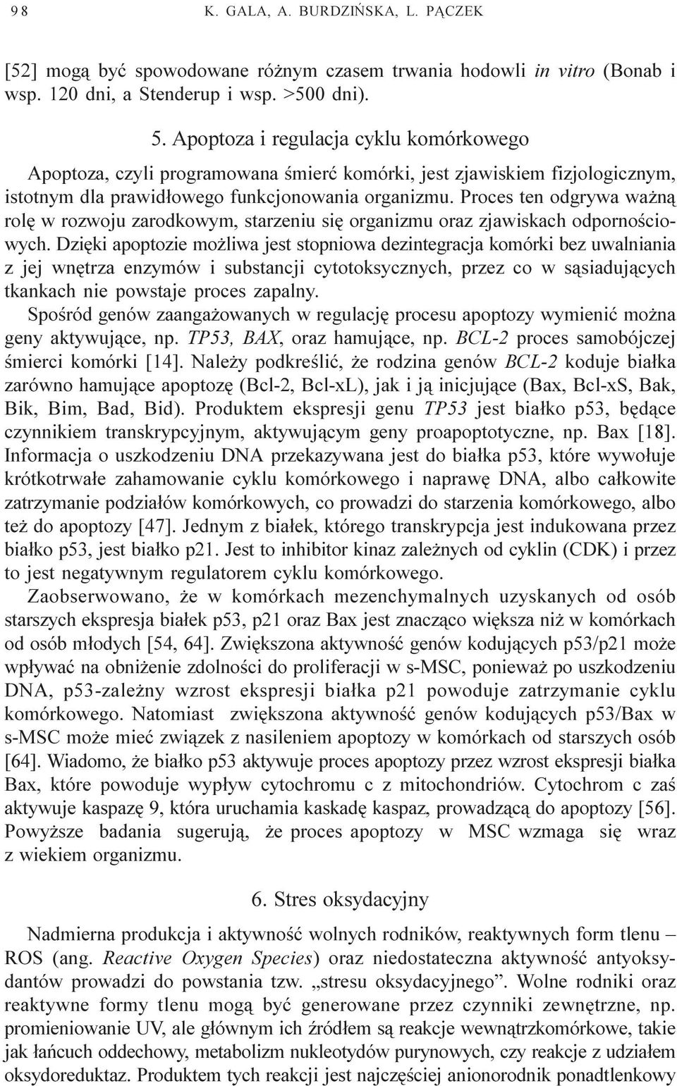 Proces ten odgrywa wa n¹ rolê w rozwoju zarodkowym, starzeniu siê organizmu oraz zjawiskach odpornoœciowych.