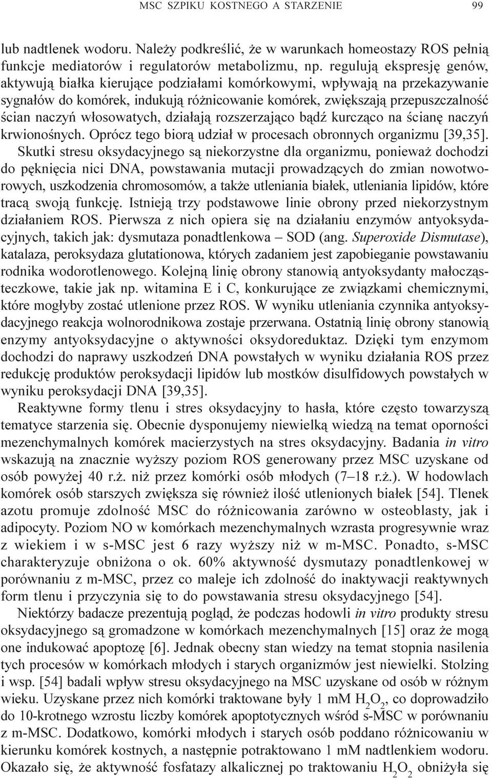 w³osowatych, dzia³aj¹ rozszerzaj¹co b¹dÿ kurcz¹co na œcianê naczyñ krwionoœnych. Oprócz tego bior¹ udzia³ w procesach obronnych organizmu [39,35].