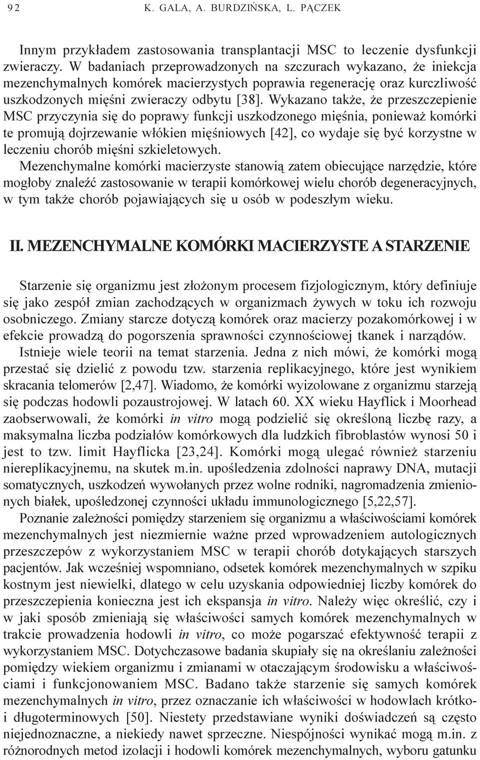 Wykazano tak e, e przeszczepienie MSC przyczynia siê do poprawy funkcji uszkodzonego miêœnia, poniewa komórki te promuj¹ dojrzewanie w³ókien miêœniowych [42], co wydaje siê byæ korzystne w leczeniu