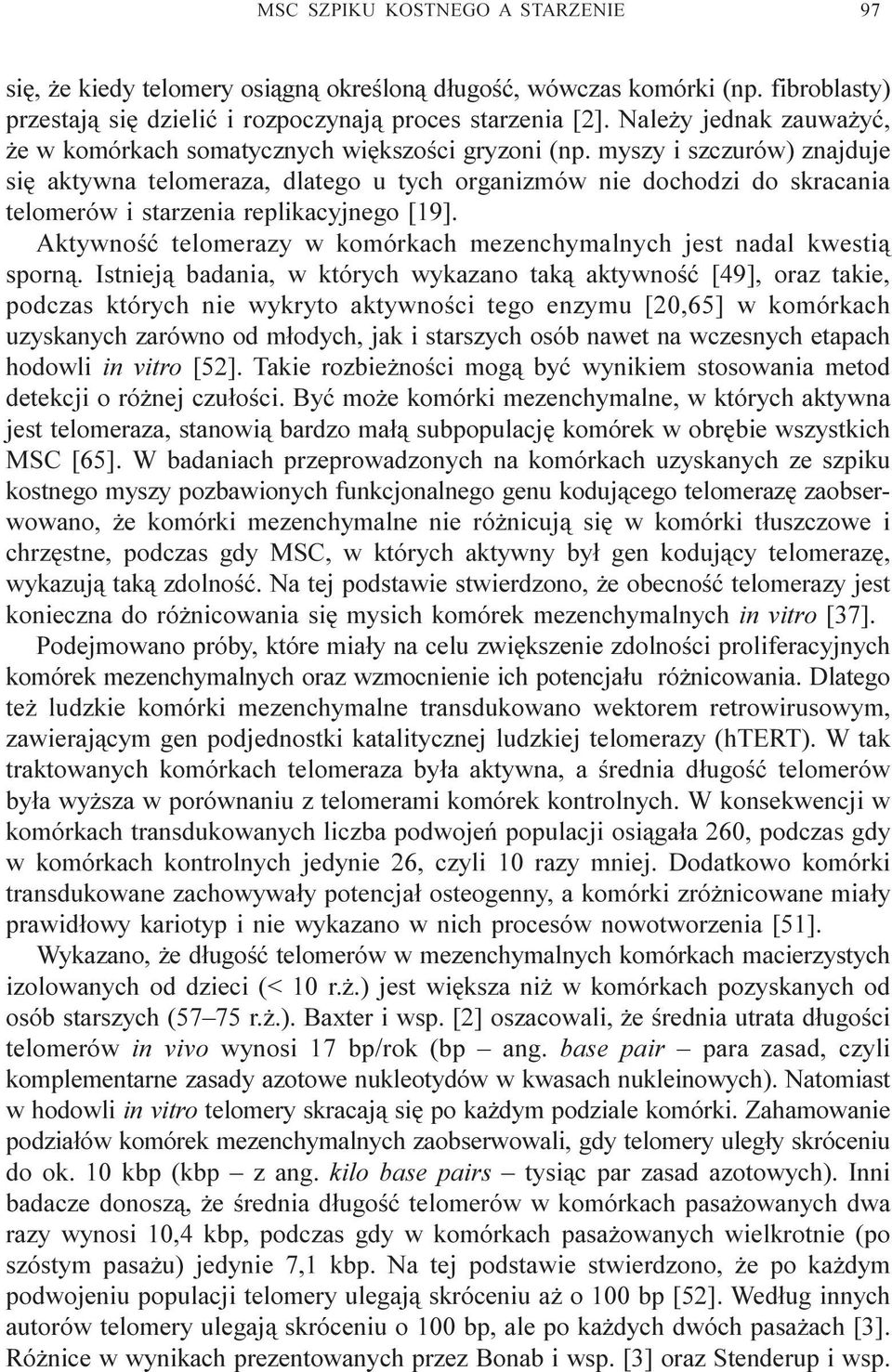 myszy i szczurów) znajduje siê aktywna telomeraza, dlatego u tych organizmów nie dochodzi do skracania telomerów i starzenia replikacyjnego [19].