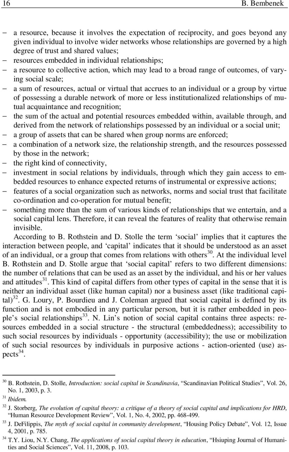 actual or virtual that accrues to an individual or a group by virtue of possessing a durable network of more or less institutionalized relationships of mutual acquaintance and recognition; the sum of