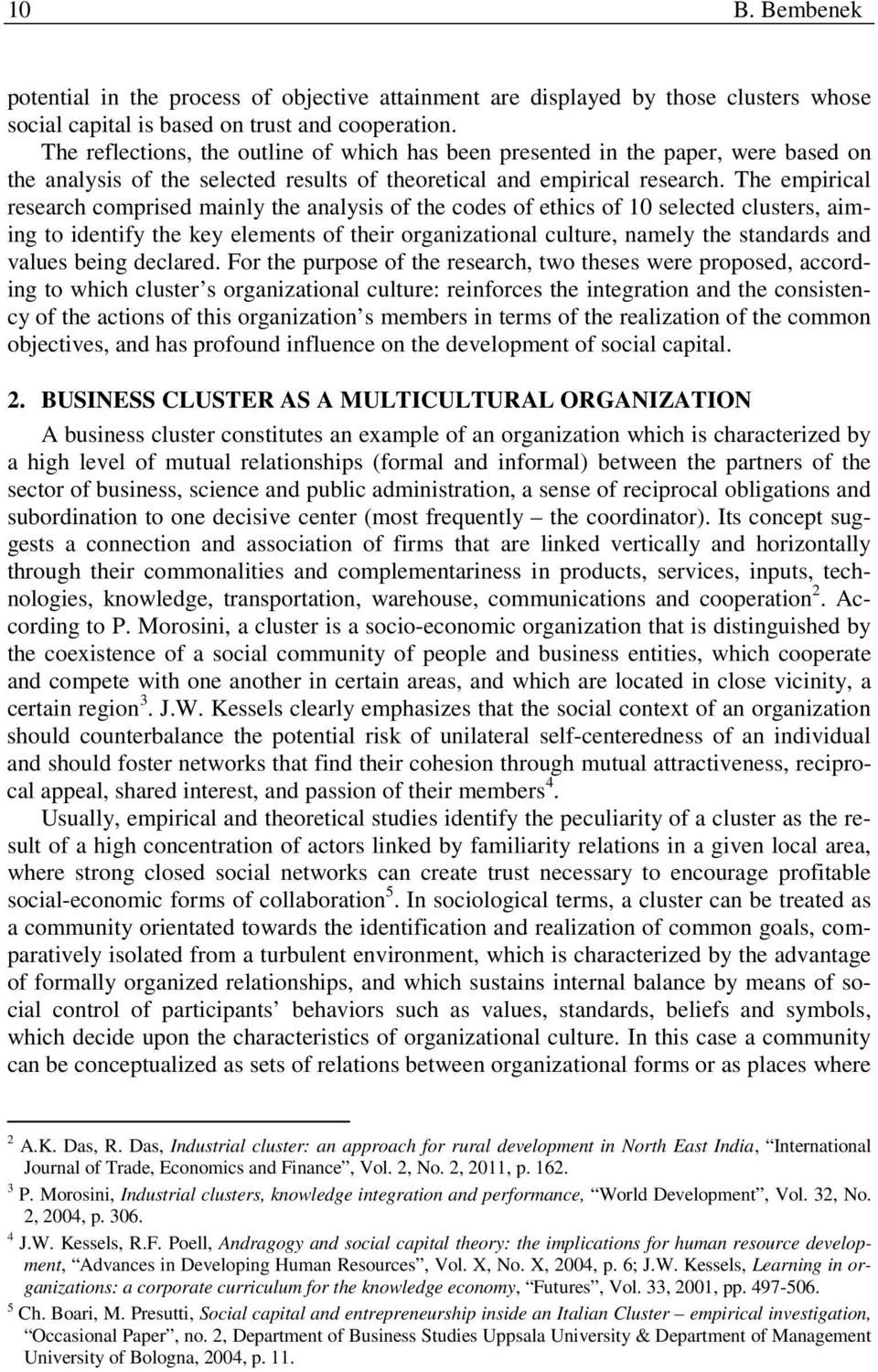 The empirical research comprised mainly the analysis of the codes of ethics of 10 selected clusters, aiming to identify the key elements of their organizational culture, namely the standards and