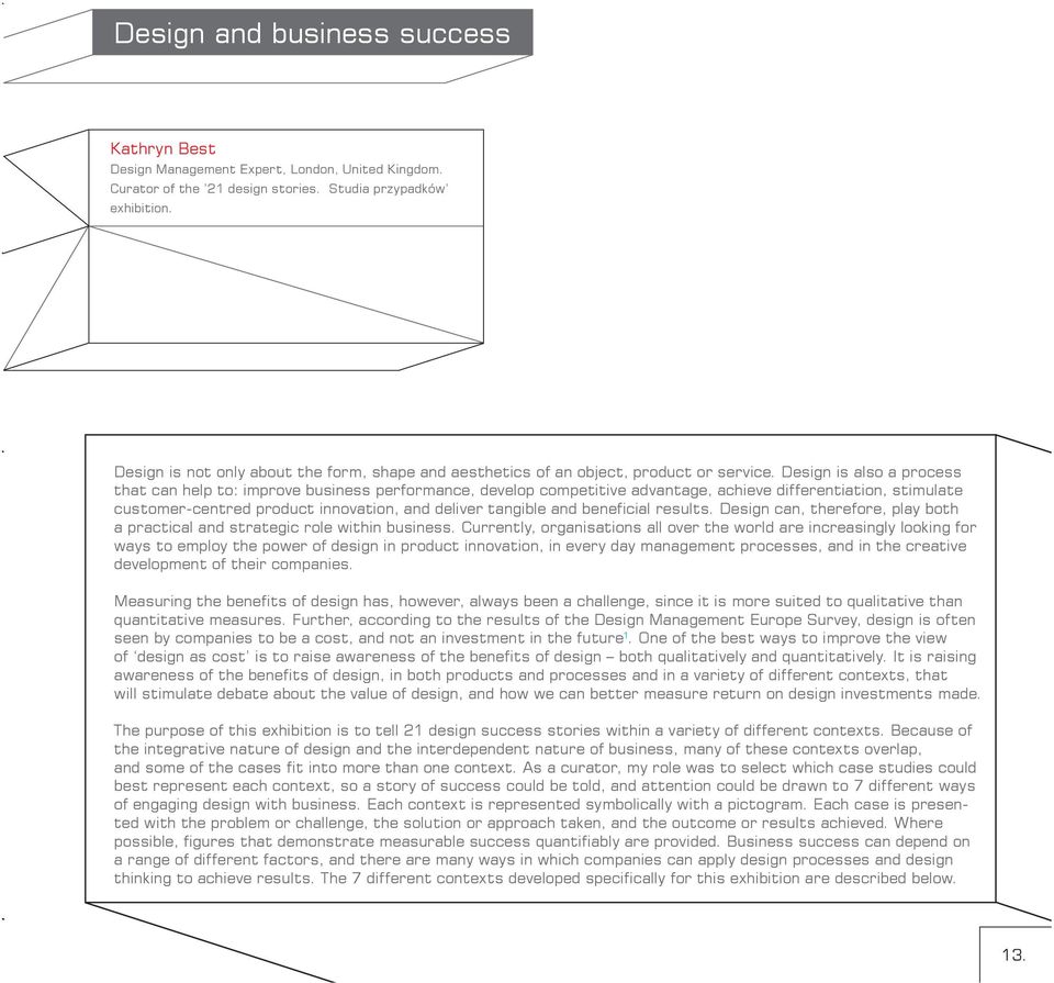 Design is also a process that can help to: improve business performance, develop competitive advantage, achieve differentiation, stimulate customer-centred product innovation, and deliver tangible