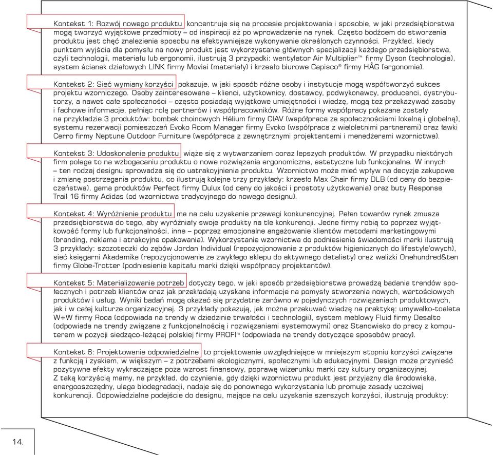 Przykład, kiedy punktem wyjścia dla pomysłu na nowy produkt jest wykorzystanie głównych specjalizacji każdego przedsiębiorstwa, czyli technologii, materiału lub ergonomii, ilustrują 3 przypadki: