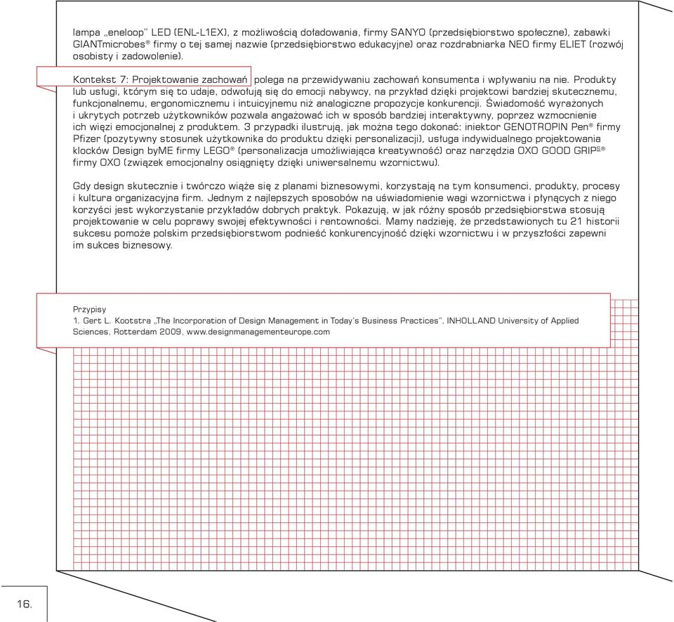 Produkty lub usługi, którym się to udaje, odwołują się do emocji nabywcy, na przykład dzięki projektowi bardziej skutecznemu, funkcjonalnemu, ergonomicznemu i intuicyjnemu niż analogiczne propozycje