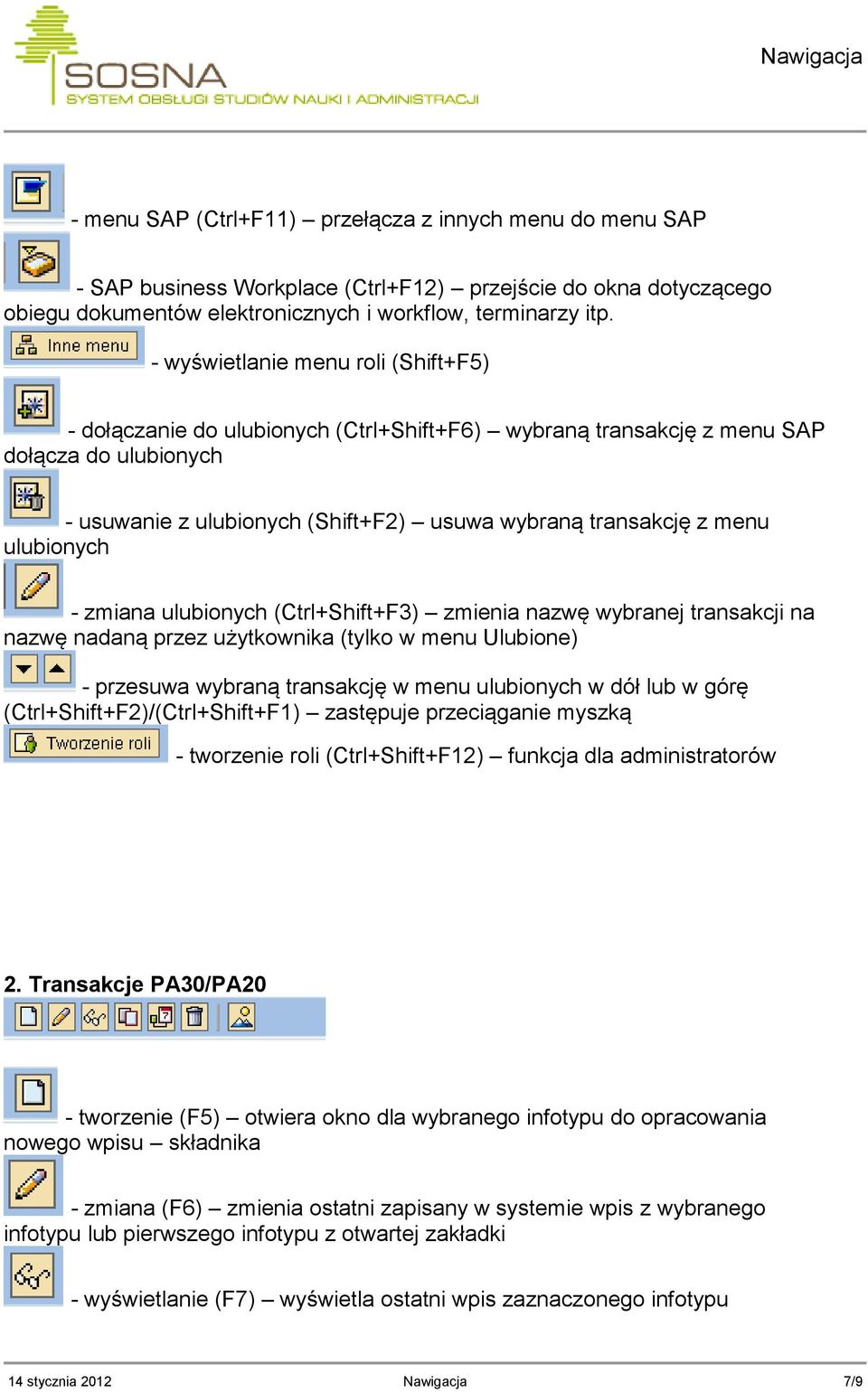 ulubionych - zmiana ulubionych (Ctrl+Shift+F3) zmienia nazwę wybranej transakcji na nazwę nadaną przez użytkownika (tylko w menu Ulubione) - przesuwa wybraną transakcję w menu ulubionych w dół lub w