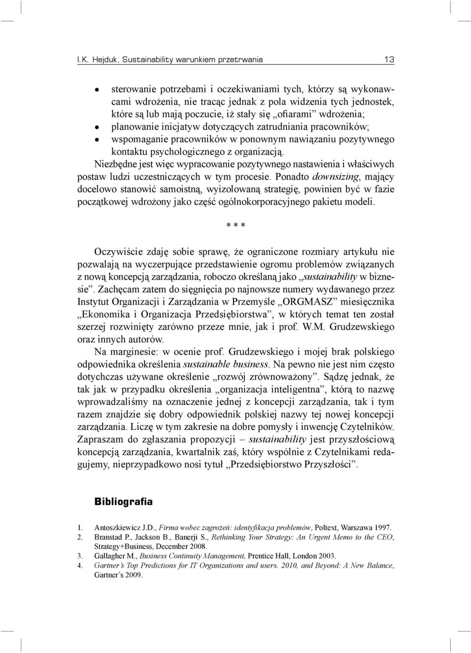 Niezbędne jest więc wypracowanie pozytywnego nastawienia i właściwych postaw ludzi uczestniczących w tym procesie.