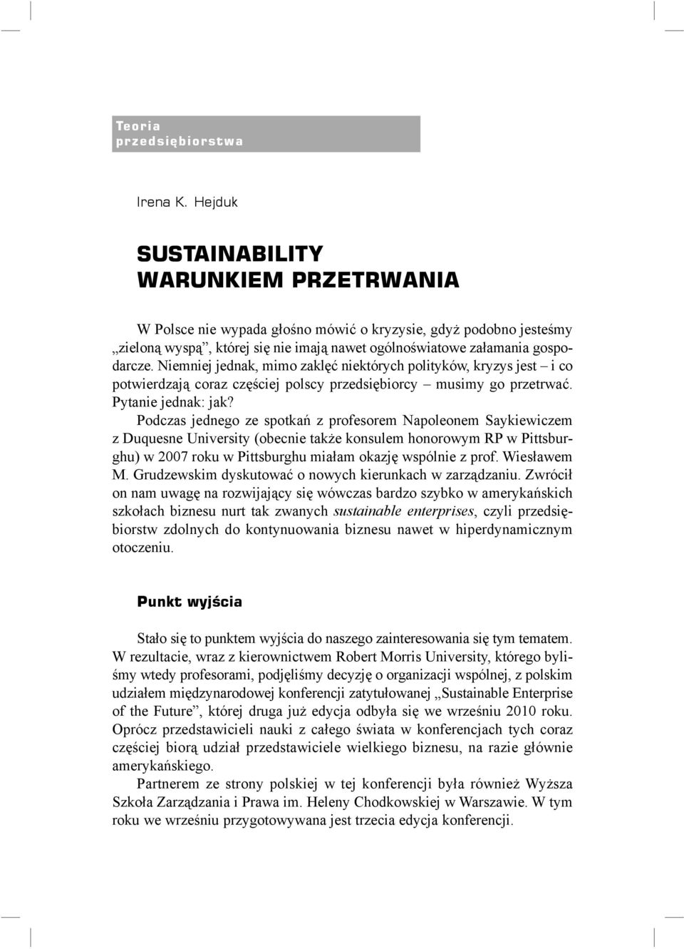 Niemniej jednak, mimo zaklęć niektórych polityków, kryzys jest i co potwierdzają coraz częściej polscy przedsiębiorcy musimy go przetrwać. Pytanie jednak: jak?