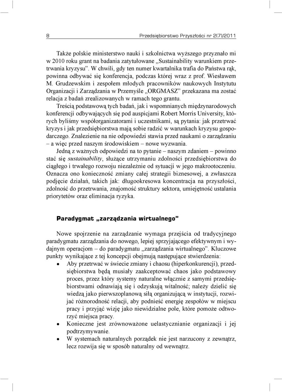 Grudzewskim i zespołem młodych pracowników naukowych Instytutu Organizacji i Zarządzania w Przemyśle ORGMASZ przekazana ma zostać relacja z badań zrealizowanych w ramach tego grantu.