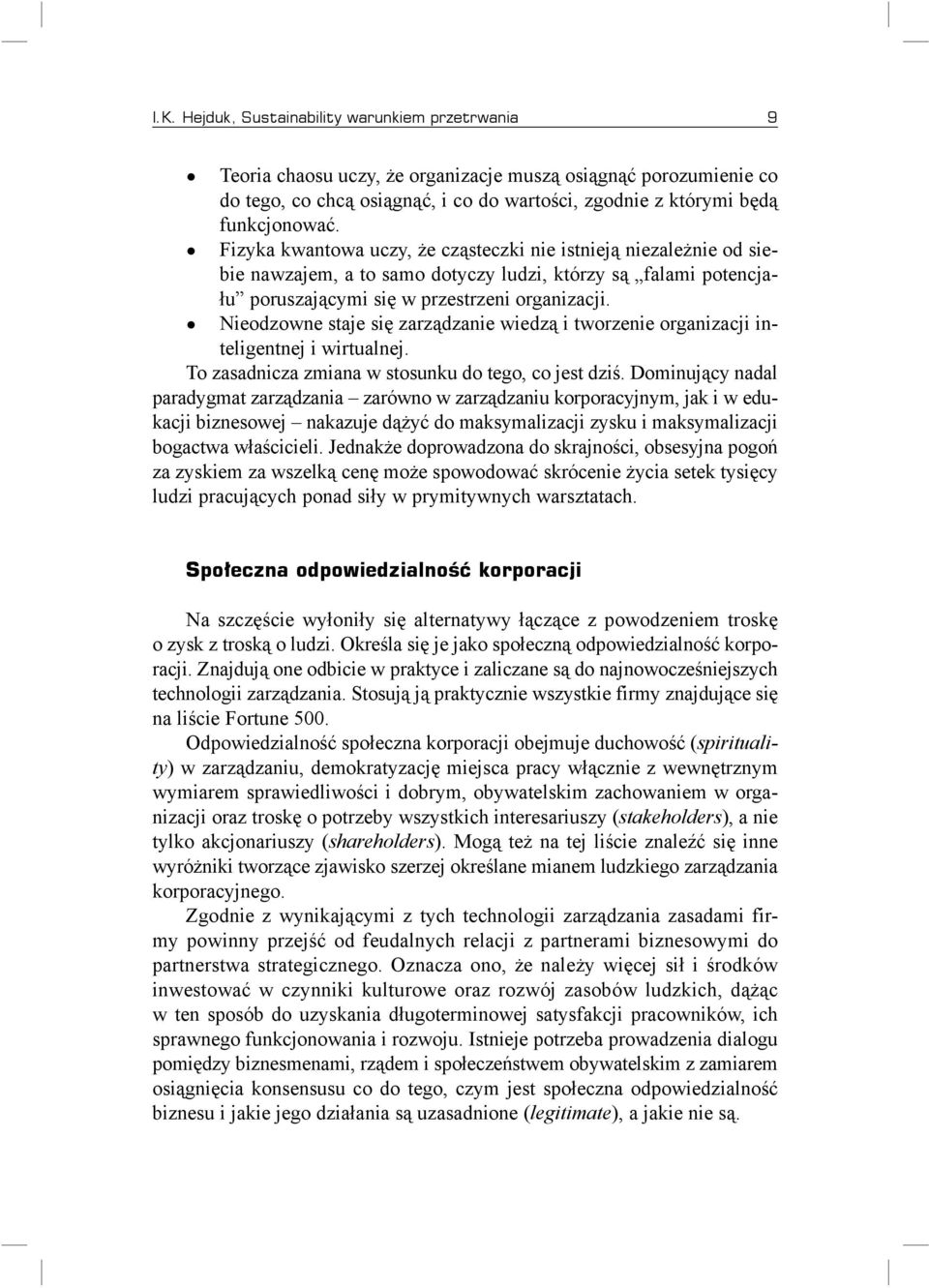 Nieodzowne staje się zarządzanie wiedzą i tworzenie organizacji inteligentnej i wirtualnej. To zasadnicza zmiana w stosunku do tego, co jest dziś.