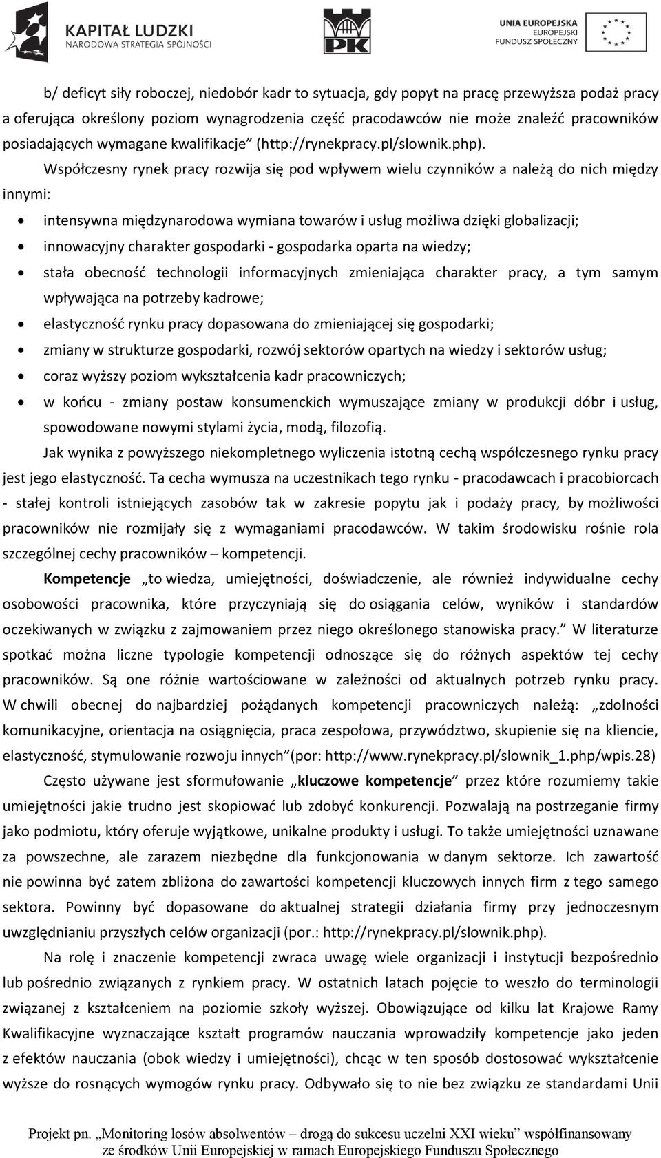 Współczesny rynek pracy rozwija się pod wpływem wielu czynników a należą do nich między innymi: intensywna międzynarodowa wymiana towarów i usług możliwa dzięki globalizacji; innowacyjny charakter