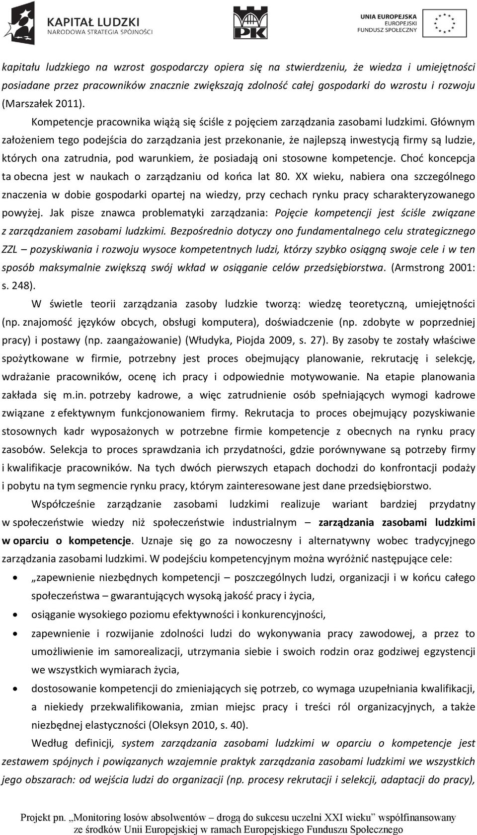 Głównym założeniem tego podejścia do zarządzania jest przekonanie, że najlepszą inwestycją firmy są ludzie, których ona zatrudnia, pod warunkiem, że posiadają oni stosowne kompetencje.