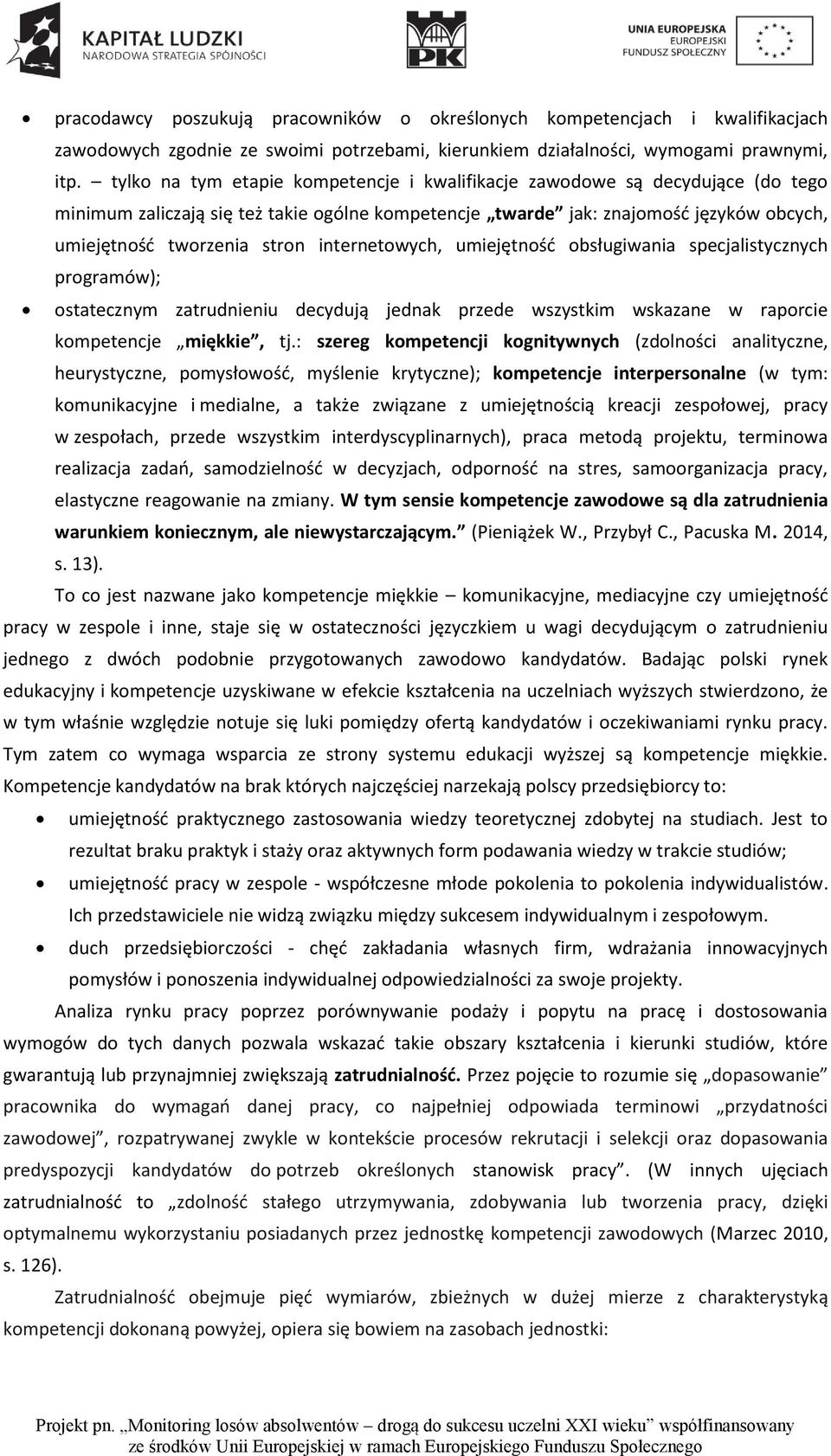 internetowych, umiejętność obsługiwania specjalistycznych programów); ostatecznym zatrudnieniu decydują jednak przede wszystkim wskazane w raporcie kompetencje miękkie, tj.