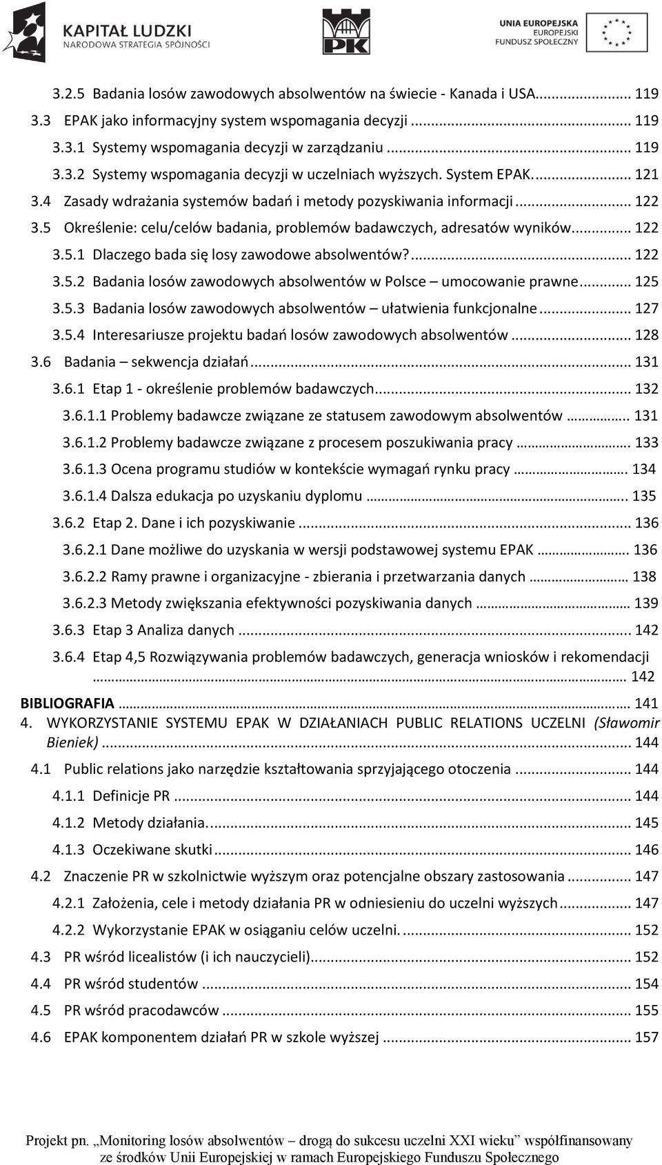 ... 122 3.5.2 Badania losów zawodowych absolwentów w Polsce umocowanie prawne... 125 3.5.3 Badania losów zawodowych absolwentów ułatwienia funkcjonalne... 127 3.5.4 Interesariusze projektu badań losów zawodowych absolwentów.