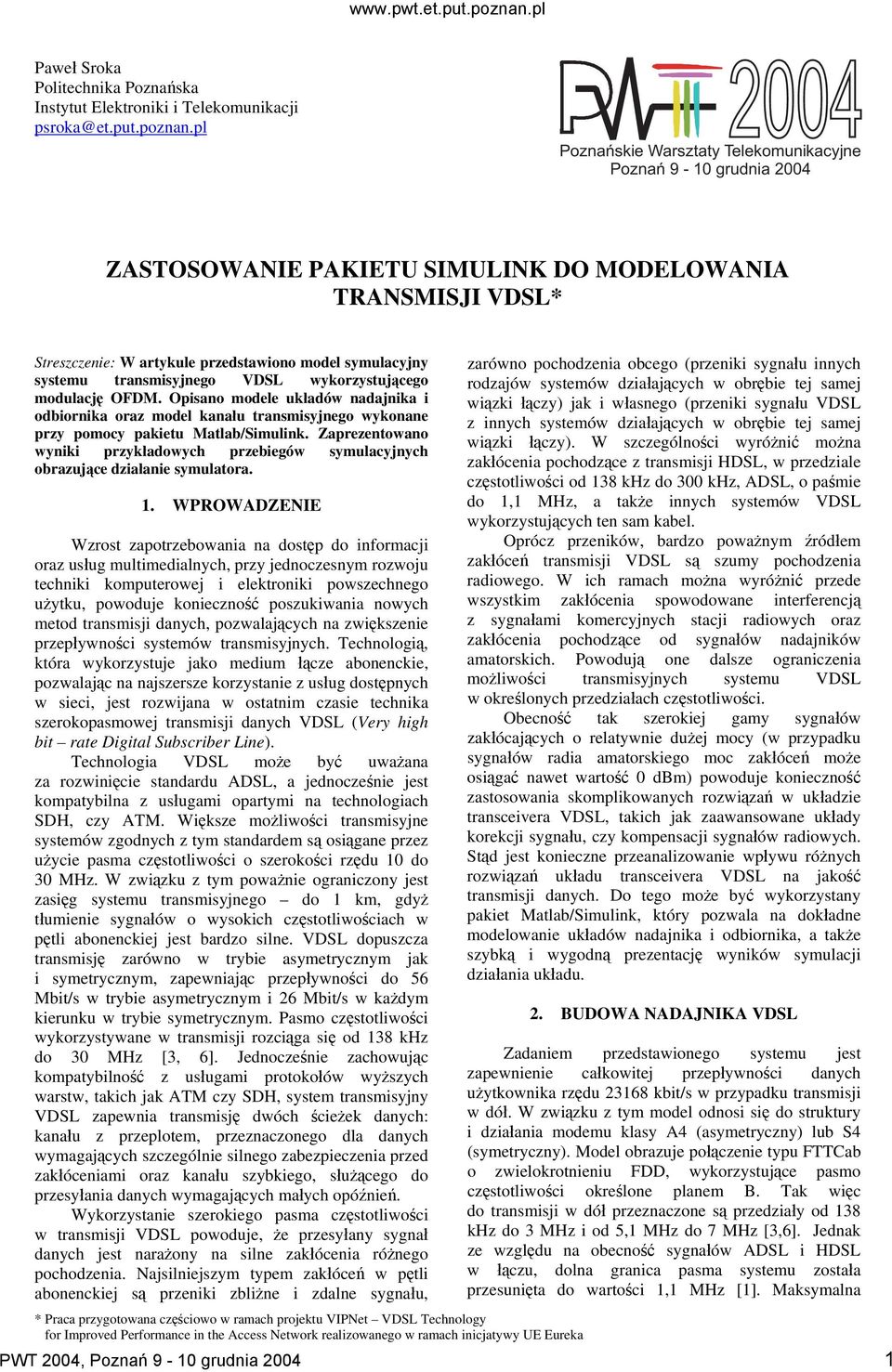 trasmisyjego VDSL wykorzystującego modulację OFDM. Opisao modele układów adajika i odbiorika oraz model kaału trasmisyjego wykoae przy pomocy pakietu Matlab/Simulik.