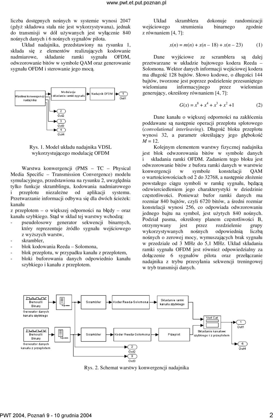 mocą. Układ skramblera dokouje radomizacji wejściowego strumieia biarego zgodie z rówaiem [4, 7]: x() = m() + x( 18) + x( 23) (1) Dae wyjściowe ze scramblera są dalej przetwarzae w układzie bajtowego