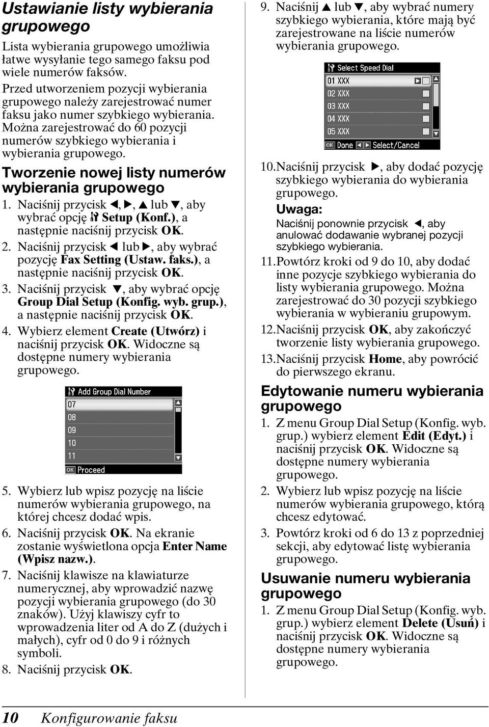 Tworzenie nowej listy numerów wybierania grupowego 1. Naciśnij przycisk l, r, u lub d, aby wybrać opcję F Setup (Konf.), a 2. Naciśnij przycisk l lub r, aby wybrać pozycję Fax Setting (Ustaw. faks.