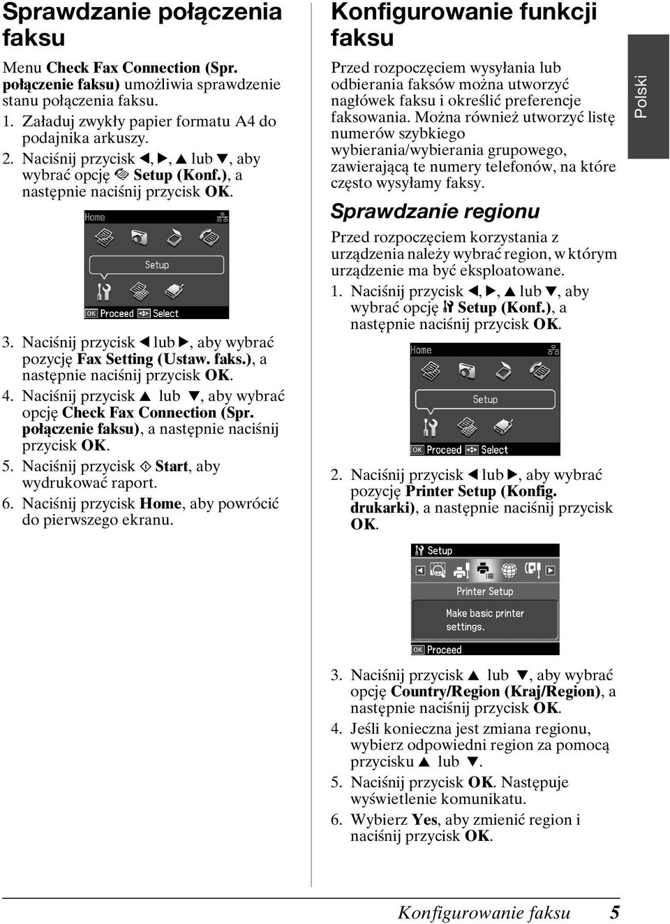 Naciśnij przycisk u lub d, aby wybrać opcję Check Fax Connection (Spr. połączenie faksu), a następnie naciśnij przycisk OK. 5. Naciśnij przycisk x Start, aby wydrukować raport. 6.