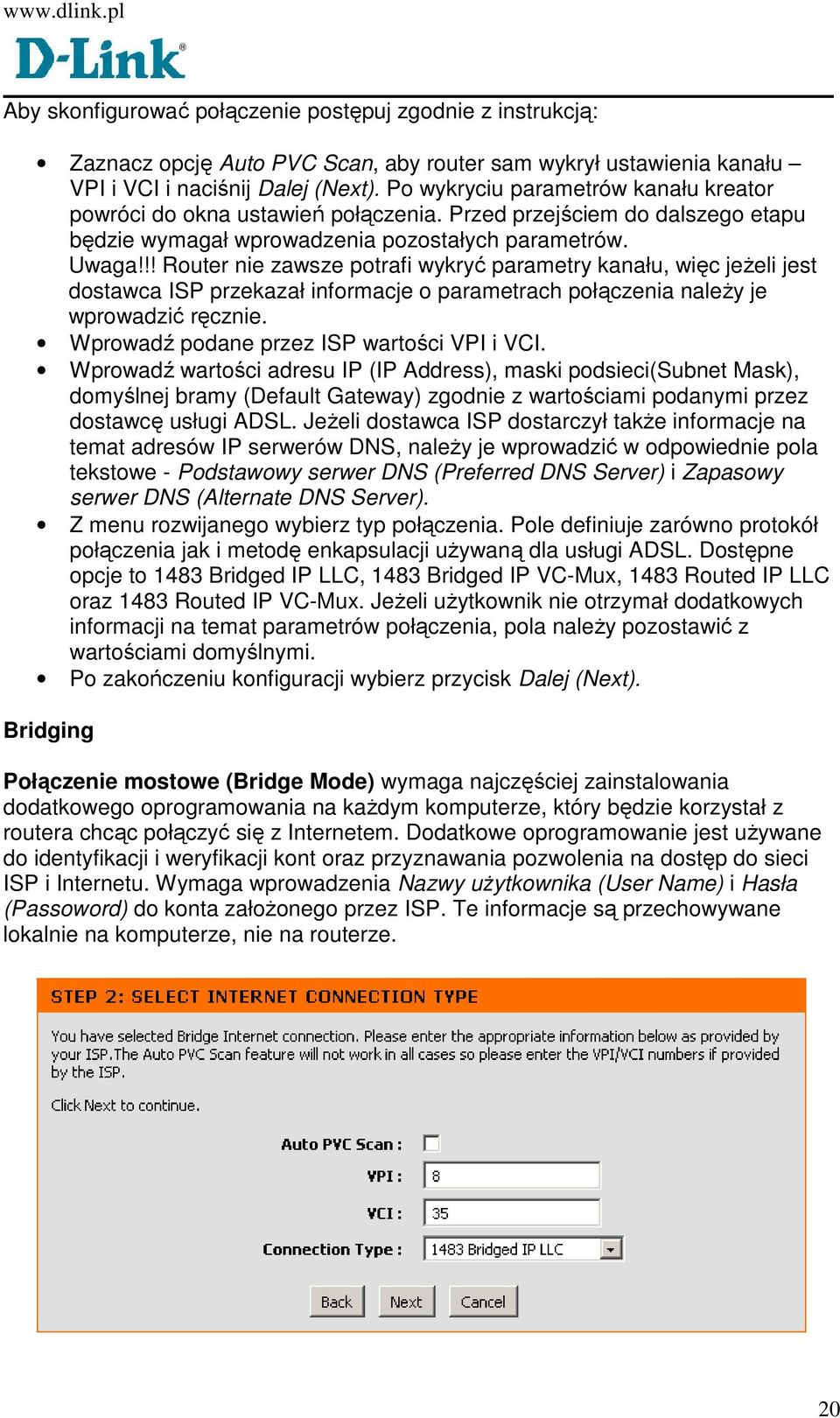 !! Router nie zawsze potrafi wykryć parametry kanału, więc jeŝeli jest dostawca ISP przekazał informacje o parametrach połączenia naleŝy je wprowadzić ręcznie.