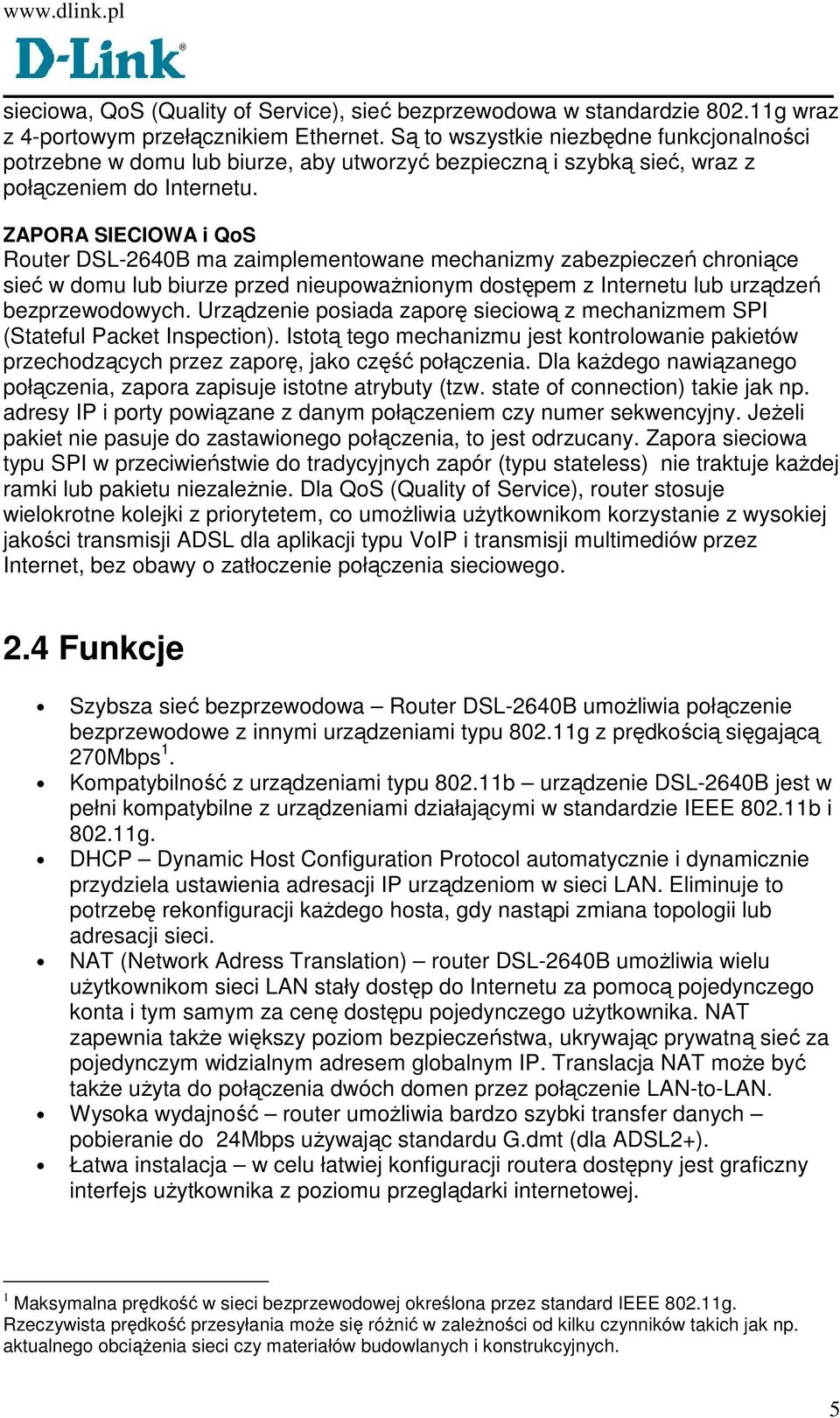 ZAPORA SIECIOWA i QoS Router DSL-2640B ma zaimplementowane mechanizmy zabezpieczeń chroniące sieć w domu lub biurze przed nieupowaŝnionym dostępem z Internetu lub urządzeń bezprzewodowych.