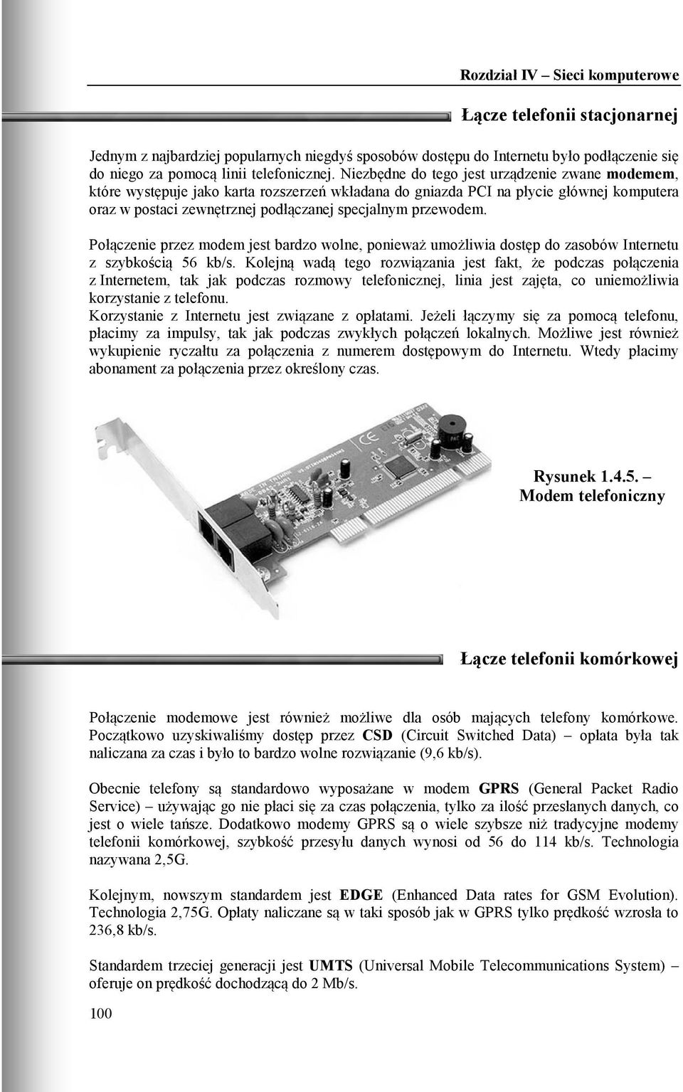 Połączenie przez modem jest bardzo wolne, ponieważ umożliwia dostęp do zasobów Internetu z szybkością 56 kb/s.