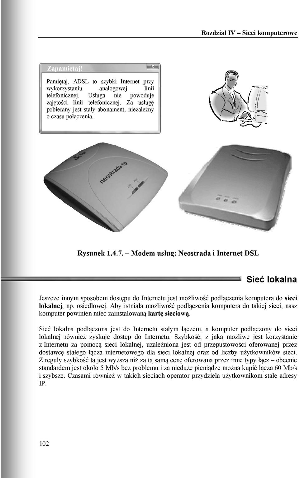 Modem usług: Neostrada i Internet DSL Sieć lokalna Jeszcze innym sposobem dostępu do Internetu jest możliwość podłączenia komputera do sieci lokalnej, np. osiedlowej.