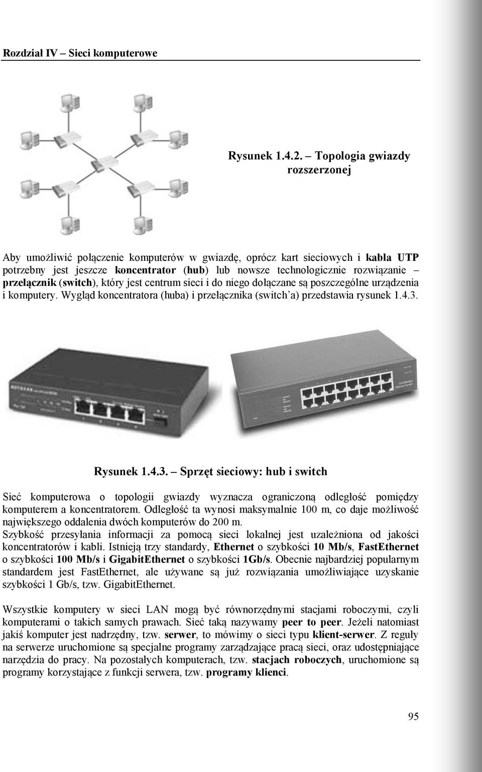 przełącznik (switch), który jest centrum sieci i do niego dołączane są poszczególne urządzenia i komputery. Wygląd koncentratora (huba) i przełącznika (switch a) przedstawia rysunek 1.4.3. Rysunek 1.