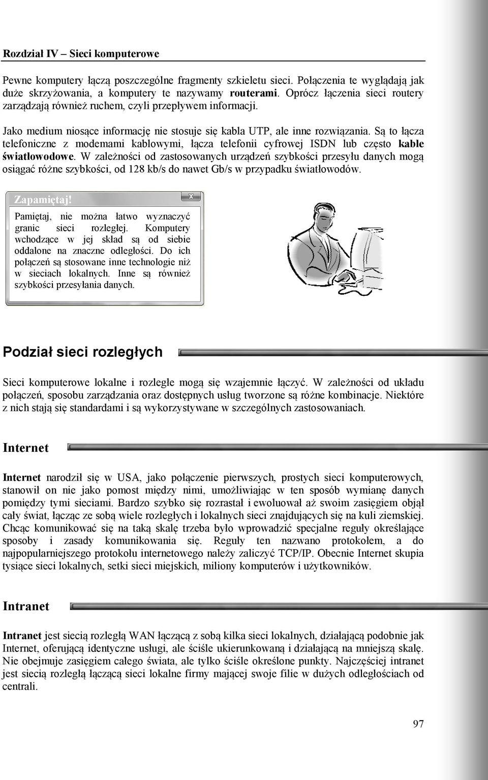 Są to łącza telefoniczne z modemami kablowymi, łącza telefonii cyfrowej ISDN lub często kable światłowodowe.