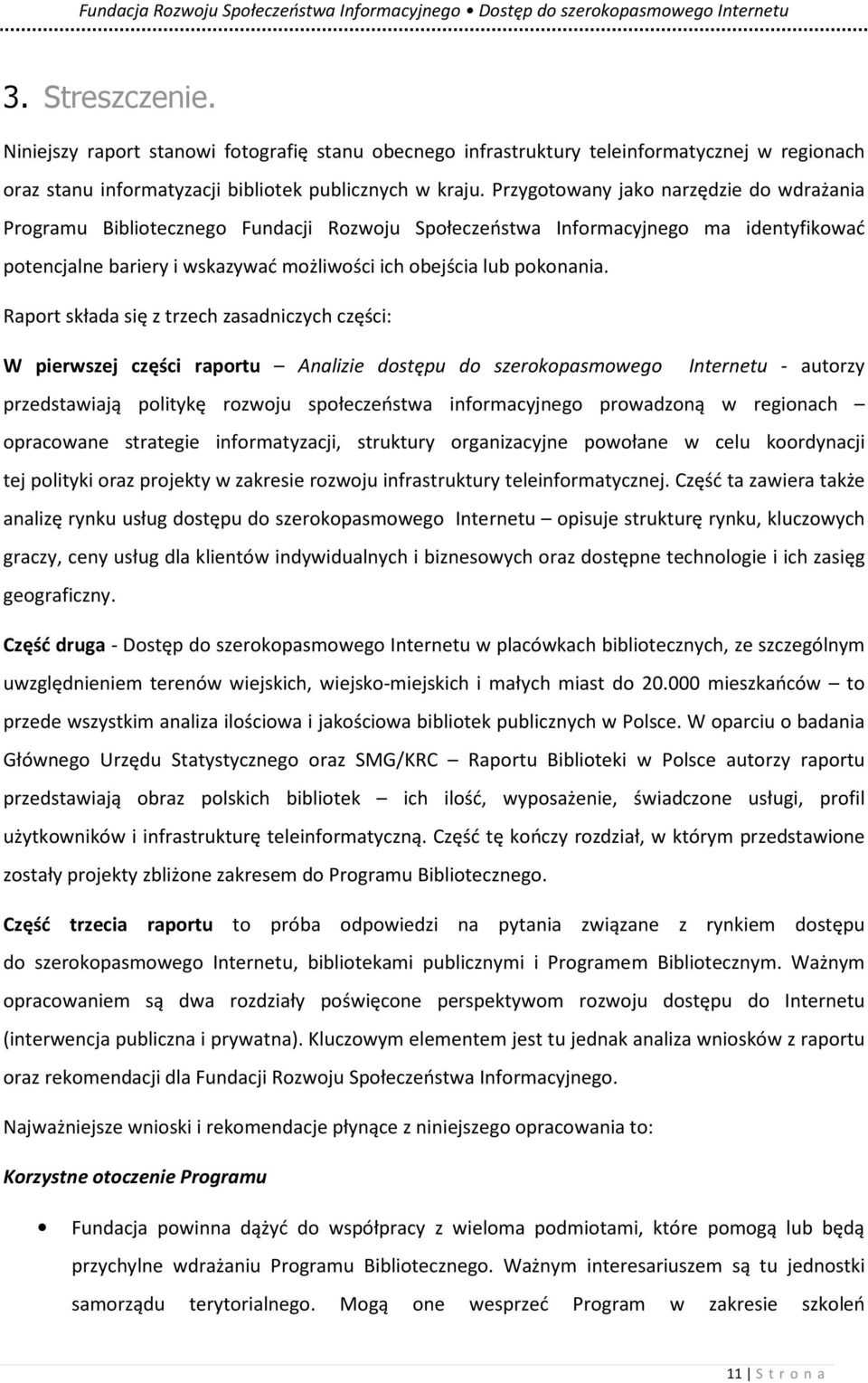 Raport składa się z trzech zasadniczych części: W pierwszej części raportu Analizie dostępu do szerokopasmowego Internetu - autorzy przedstawiają politykę rozwoju społeczeństwa informacyjnego