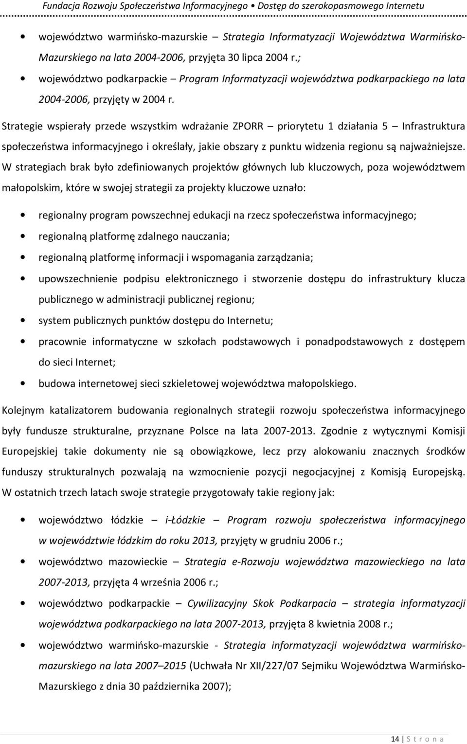 Strategie wspierały przede wszystkim wdrażanie ZPORR priorytetu 1 działania 5 Infrastruktura społeczeństwa informacyjnego i określały, jakie obszary z punktu widzenia regionu są najważniejsze.