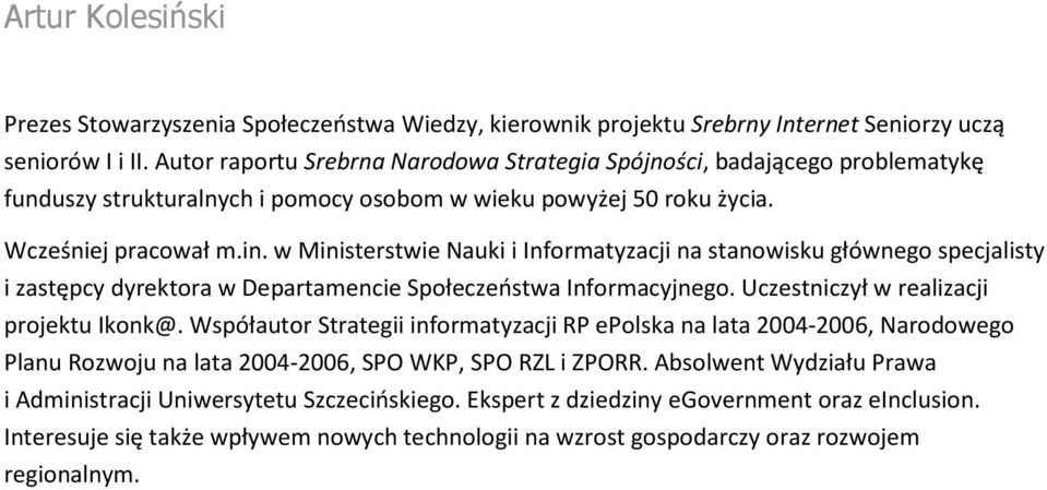 w Ministerstwie Nauki i Informatyzacji na stanowisku głównego specjalisty i zastępcy dyrektora w Departamencie Społeczeństwa Informacyjnego. Uczestniczył w realizacji projektu Ikonk@.