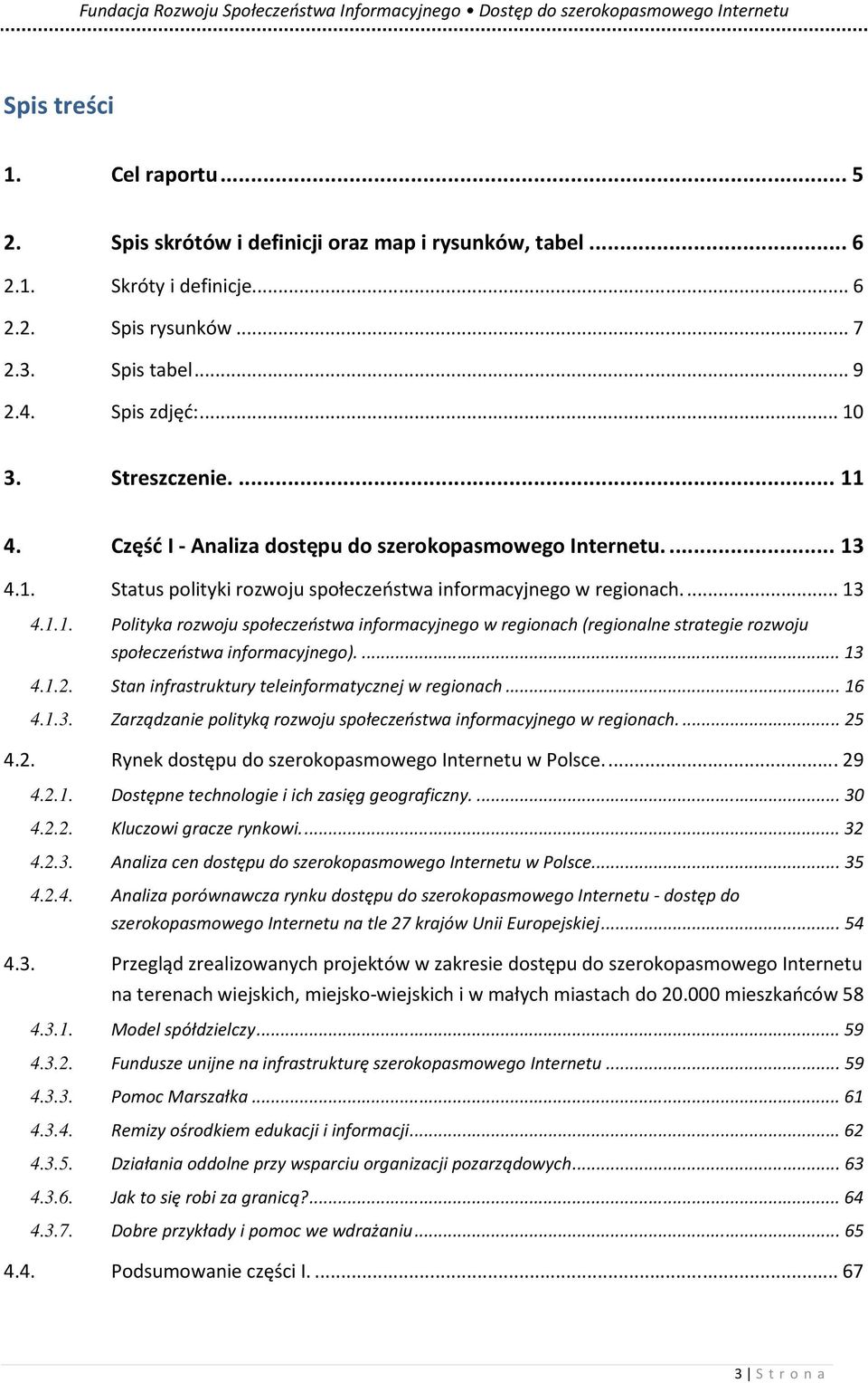 ... 13 4.1.2. Stan infrastruktury teleinformatycznej w regionach... 16 4.1.3. Zarządzanie polityką rozwoju społeczeństwa informacyjnego w regionach.... 25 4.2. Rynek dostępu do szerokopasmowego Internetu w Polsce.