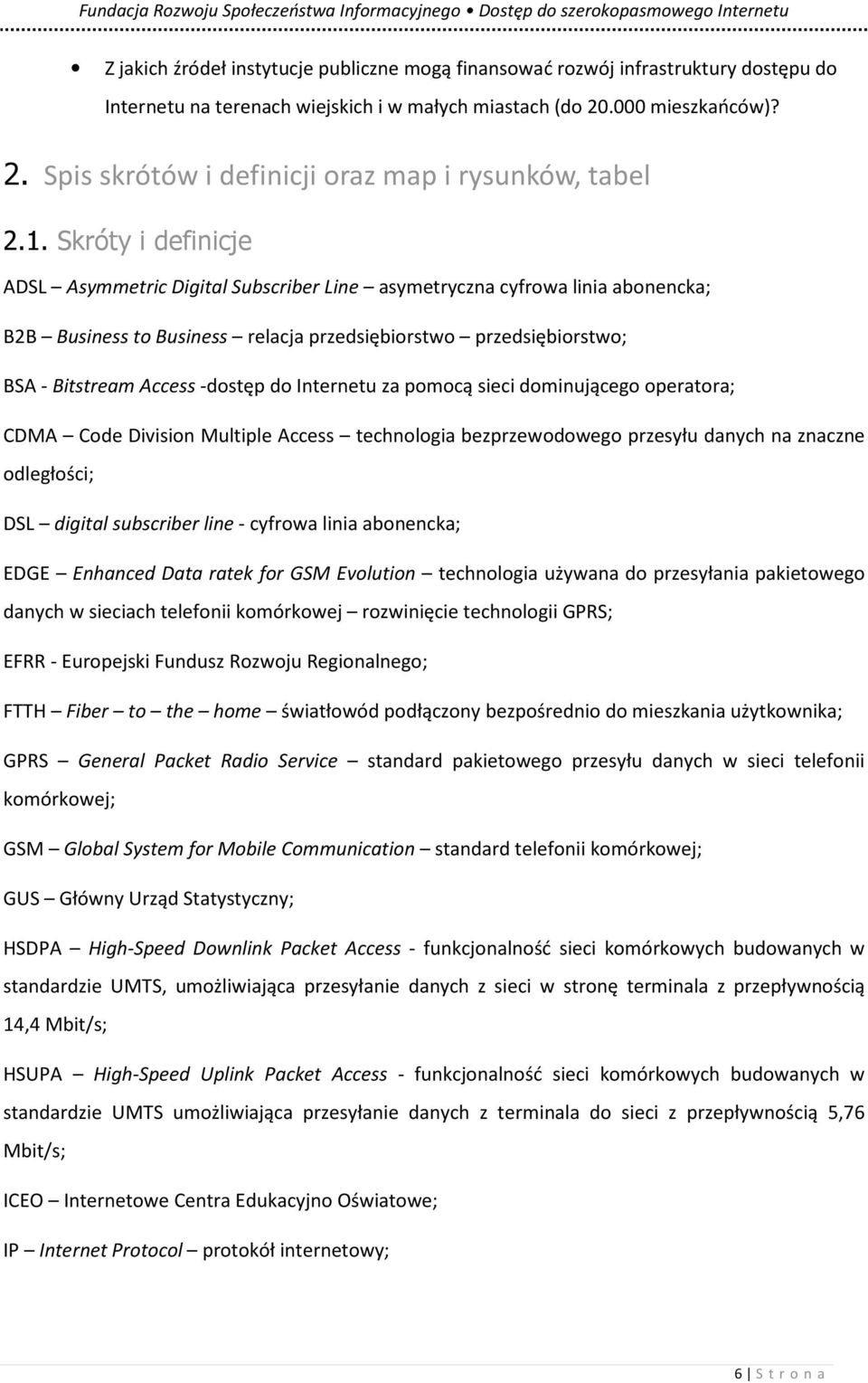 do Internetu za pomocą sieci dominującego operatora; CDMA Code Division Multiple Access technologia bezprzewodowego przesyłu danych na znaczne odległości; DSL digital subscriber line - cyfrowa linia