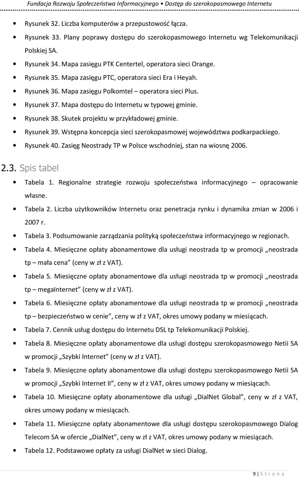 Mapa dostępu do Internetu w typowej gminie. Rysunek 38. Skutek projektu w przykładowej gminie. Rysunek 39. Wstępna koncepcja sieci szerokopasmowej województwa podkarpackiego. Rysunek 40.