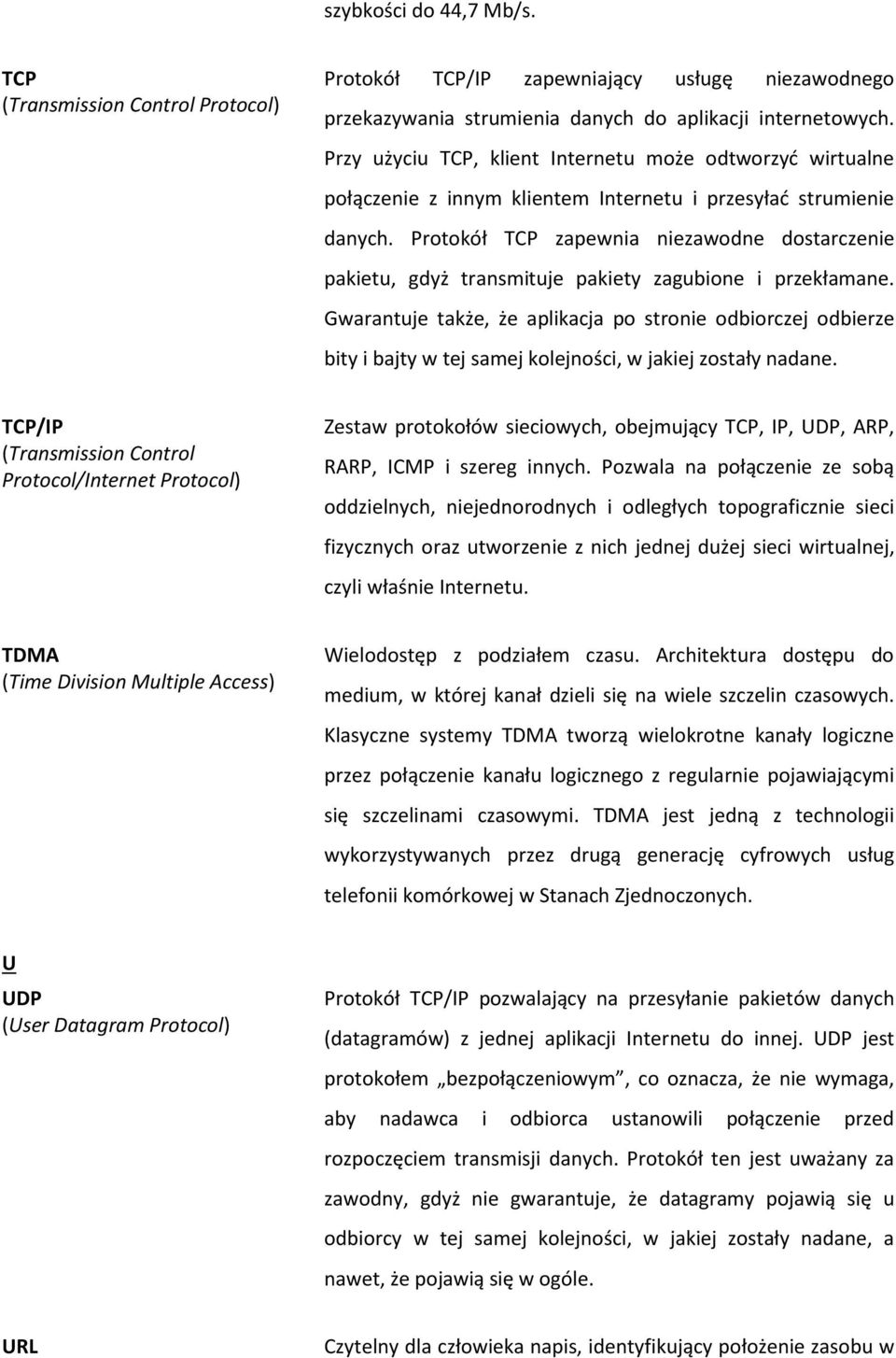 Protokół TCP zapewnia niezawodne dostarczenie pakietu, gdyż transmituje pakiety zagubione i przekłamane.