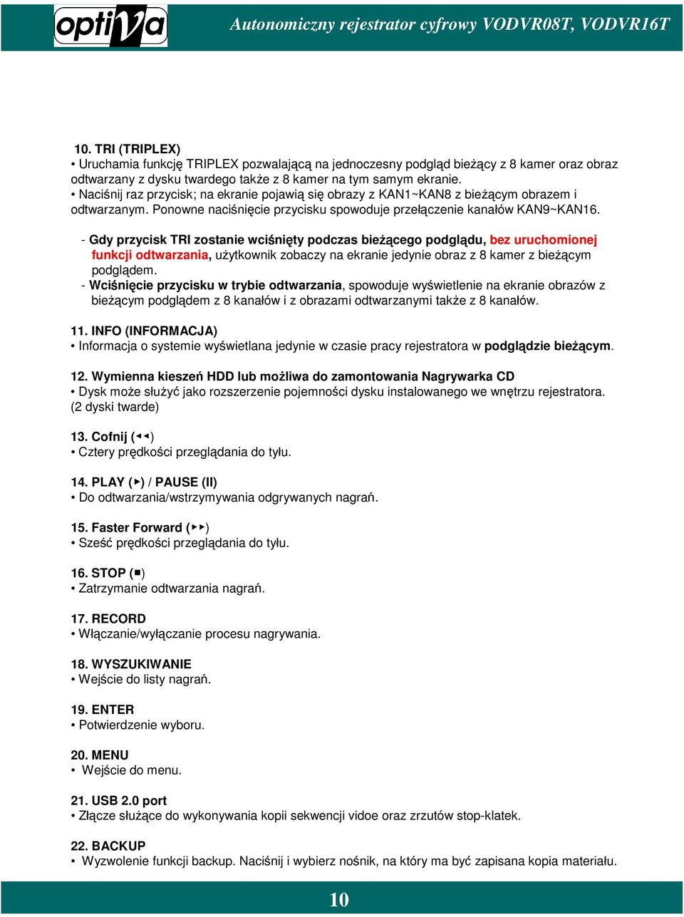 - Gdy przycisk TRI zostanie wciśnięty podczas bieżą żącego podglądu, bez uruchomionej funkcji odtwarzania, użytkownik zobaczy na ekranie jedynie obraz z 8 kamer z bieżącym podglądem.