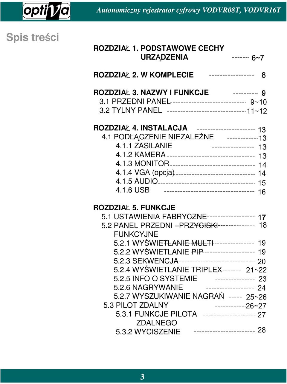 2 PANEL PRZEDNI PRZYCISKI FUNKCYJNE 5.2.1 WYŚWIETLANIE MULTI 5.2.2 WYŚWIETLANIE PIP 5.2.3 SEKWENCJA 5.2.4 WYŚWIETLANIE TRIPLEX 5.2.5 INFO O SYSTEMIE 5.2.6 NAGRYWANIE 5.