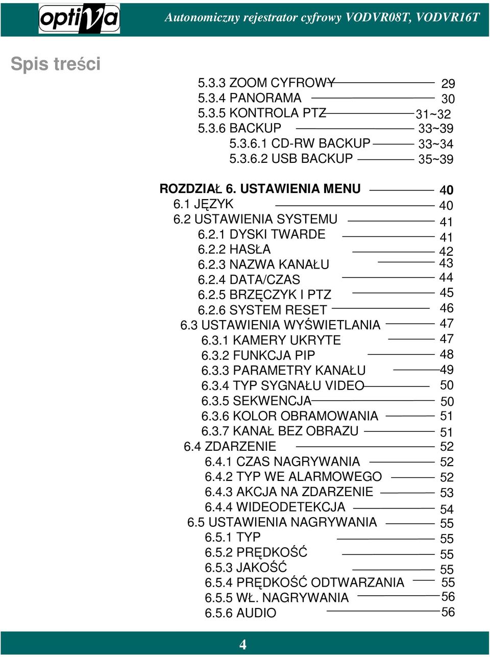 3.5 SEKWENCJA 6.3.6 KOLOR OBRAMOWANIA 6.3.7 KANAŁ BEZ OBRAZU 6.4 ZDARZENIE 6.4.1 CZAS NAGRYWANIA 6.4.2 TYP WE ALARMOWEGO 6.4.3 AKCJA NA ZDARZENIE 6.4.4 WIDEODETEKCJA 6.5 USTAWIENIA NAGRYWANIA 6.5.1 TYP 6.