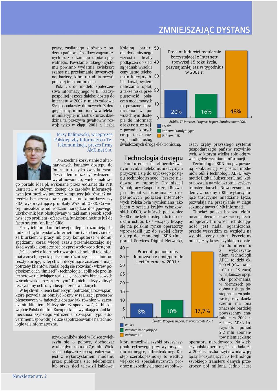 Póki co, do modelu społeczeństwa informacyjnego w III Rzeczypospolitej jeszcze daleko: dostęp do internetu w 2002 r. miało zaledwie 8% gospodarstw domowych.