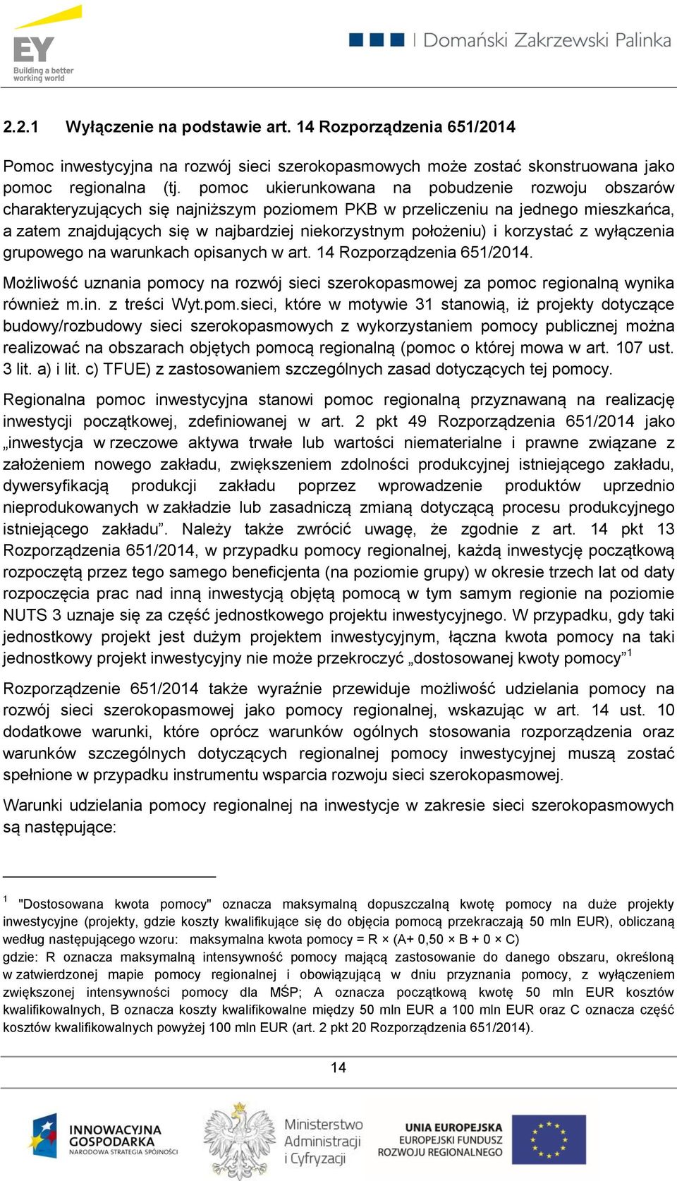 i korzystać z wyłączenia grupowego na warunkach opisanych w art. 14 Rozporządzenia 651/2014. Możliwość uznania pomocy na rozwój sieci szerokopasmowej za pomoc regionalną wynika również m.in.