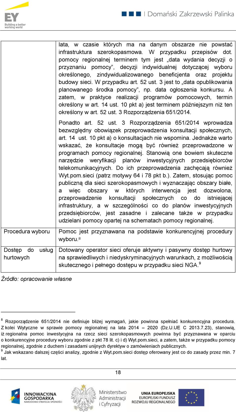 W przypadku art. 52 ust. 3 jest to data opublikowania planowanego środka pomocy, np. data ogłoszenia konkursu. A zatem, w praktyce realizacji programów pomocowych, termin określony w art. 14 ust.