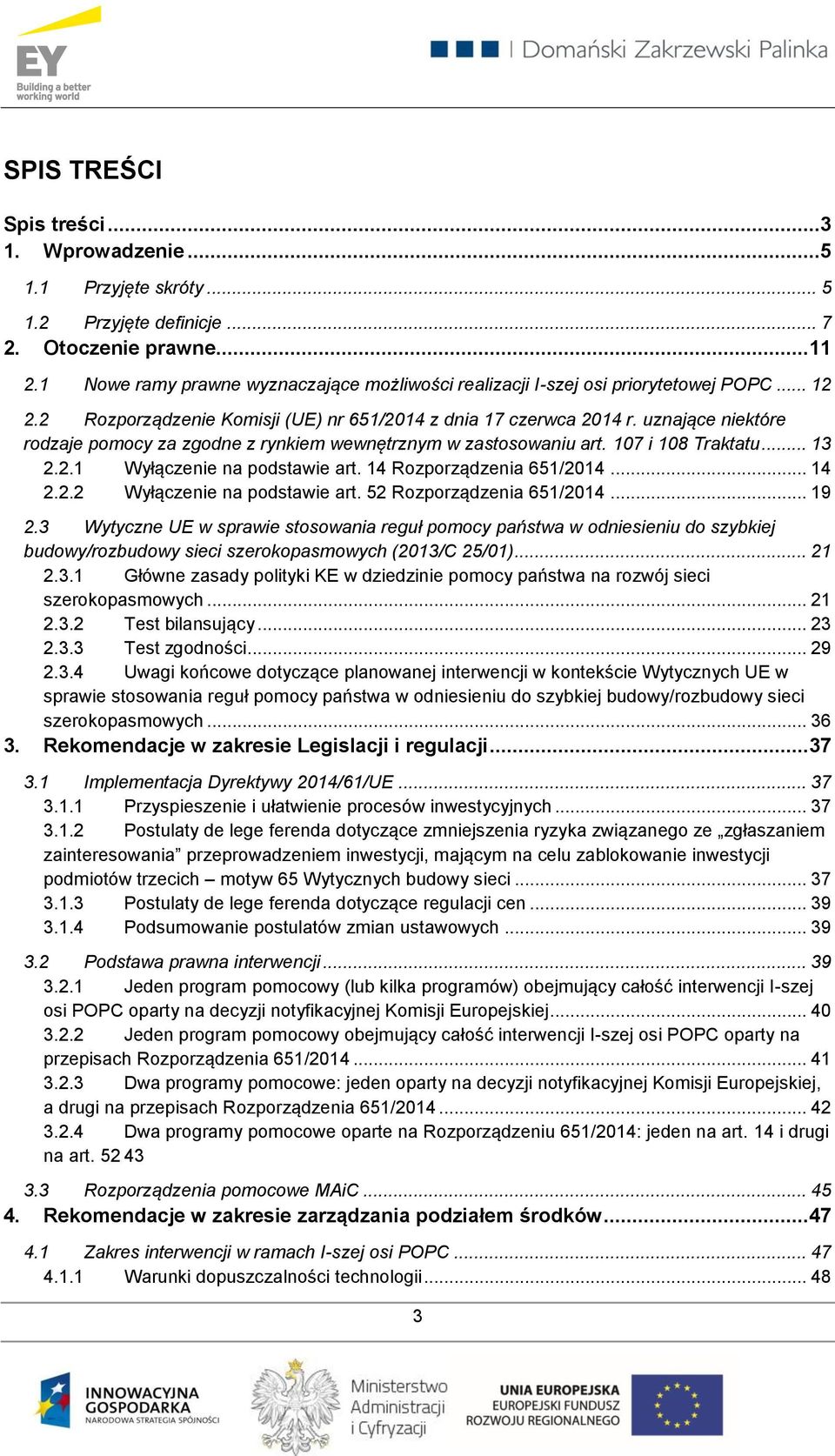 uznające niektóre rodzaje pomocy za zgodne z rynkiem wewnętrznym w zastosowaniu art. 107 i 108 Traktatu... 13 2.2.1 Wyłączenie na podstawie art. 14 Rozporządzenia 651/2014... 14 2.2.2 Wyłączenie na podstawie art.